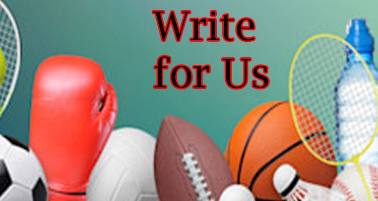 About general informatiol Write for Us + Sports Guest Post